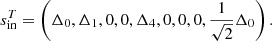 Mathematical equation: $$ \begin{aligned}s_{\rm in}^T = \left(\Delta _0, \Delta _1, 0, 0, \Delta _4, 0, 0, 0, \frac{1}{{\sqrt{2}}}\Delta _0\right). \end{aligned} $$