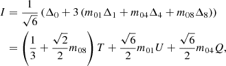 Mathematical equation: $$ \begin{aligned} I&=\frac{1}{{\sqrt{6}}}\left(\Delta _0+3\left(m_{01}\Delta _1 + m_{04}\Delta _4 + m_{08}\Delta _8\right) \right) \nonumber \\ &= \left(\frac{1}{3}+\frac{{\sqrt{2}}}{2}m_{08}\right)T+\frac{{\sqrt{6}}}{2}m_{01}U + \frac{{\sqrt{6}}}{2}m_{04}Q, \end{aligned} $$