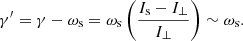 Mathematical equation: $$ \begin{aligned} \gamma ^\prime = \gamma -\omega _{\rm s}=\omega _{\rm s}\left(\frac{I_{\rm s}-I_\perp }{I_\perp }\right) \sim \omega _{\rm s}. \end{aligned} $$