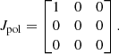 Mathematical equation: $$ \begin{aligned} J_{\rm {pol}}= \begin{bmatrix} 1&0&0\\ 0&0&0\\ 0&0&0\\ \end{bmatrix}. \end{aligned} $$