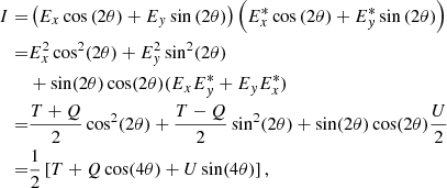 Mathematical equation: $$ \begin{aligned} I=&\left(E_x \cos {\left(2 \theta \right)} + E_y \sin {\left(2 \theta \right)}\right)\left(E_x^* \cos {\left(2 \theta \right)} + E_y^* \sin {\left(2 \theta \right)}\right)\nonumber \\ =&E_x^2\cos ^2(2\theta )+E_y^2\sin ^2(2\theta ) \nonumber \\ &+ \sin (2\theta )\cos (2\theta )(E_xE_y^*+E_yE_x^*)\nonumber \\ =&\frac{T+Q}{2}\cos ^2(2\theta )+\frac{T-Q}{2}\sin ^2(2\theta ) + \sin (2\theta )\cos (2\theta )\frac{U}{2}\nonumber \\ =&\frac{1}{2}\left[T+Q\cos (4\theta )+U\sin (4\theta )\right], \end{aligned} $$