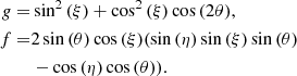 Mathematical equation: $$ \begin{aligned} g=&\sin ^{2}{\left(\xi \right)} + \cos ^{2}{\left(\xi \right)} \cos {\left(2 \theta \right)},\nonumber \\ f=&2 \sin {\left(\theta \right)} \cos {\left(\xi \right)} (\sin {\left(\eta \right)} \sin {\left(\xi \right)} \sin {\left(\theta \right)} \nonumber \\&-\cos {\left(\eta \right)} \cos {\left(\theta \right)} ). \end{aligned} $$