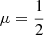 Mathematical equation: $ \mu = \frac{1}{2} $