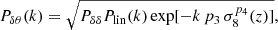 Mathematical equation: $$ \begin{aligned} P_{\delta \theta }(k) = \sqrt{P_{\delta \delta }P_{\rm lin}(k)\exp [-k\,p_3\,\sigma _8^{p_4}(z)]}, \end{aligned} $$