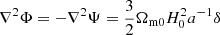 Mathematical equation: $ \nabla^2 \Phi = -\nabla^2 \Psi =\frac{3}{2} \Omega_{\mathrm{m0}} H_0^2 a^{-1} \delta $