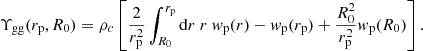 Mathematical equation: $$ \begin{aligned} \displaystyle \Upsilon _{\rm gg}(r_{\rm p},R_0)&= \rho _c \left[ \frac{2}{r_{\rm p}^2} \int _{R_0}^{r_{\rm p}} \mathrm{d} r\ r\ w_{\rm p}(r) - w_{\rm p}(r_{\rm p}) + \frac{R_0^2}{r_{\rm p}^2} w_{\rm p}(R_0) \right]. \end{aligned} $$
