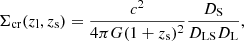Mathematical equation: $$ \begin{aligned} \Sigma _{\rm cr}(z_{\rm l},z_{\rm s}) = \frac{c^2}{4\pi G (1+z_{\rm s})^2} \frac{D_{\rm S}}{D_{\rm LS} D_{\rm L}}, \end{aligned} $$