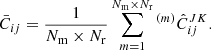 Mathematical equation: $$ \begin{aligned} \bar{C}_{ij} = \frac{1}{N_{\mathrm{m}} \times N_{\mathrm{r}}} \sum _{m=1}^{N_{\mathrm{m}}\times N_{\mathrm{r}}} { }^{(m)}{\hat{C}}_{ij}^{{JK}} . \end{aligned} $$