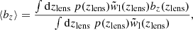 Mathematical equation: $$ \begin{aligned} \langle b_z \rangle = \frac{\int \mathrm{d} z_{\rm lens}\ p(z_{\rm lens}) \tilde{w}_{\rm l}(z_{\rm lens}) b_z(z_{\rm lens})}{\int \mathrm{d} z_{\rm lens}\ p(z_{\rm lens}) \tilde{w}_{\rm l}(z_{\rm lens})}, \end{aligned} $$