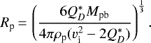 Mathematical equation: \begin{equation*} R_{\text{p}}\,{=}\,\left(\frac{6Q^*_DM_{\text{pb}}}{4\pi \rho_{\text{p}}(v^{2}_{\text{i}}-2Q^*_D)}\right)^{\frac{1}{3}}.\end{equation*}