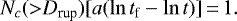 Mathematical equation: \begin{equation*} N_c({>}D_{\textrm{rup}})[a(\ln{t_{\text{f}}}-\ln{t})]\,{=}\,1 .\end{equation*}