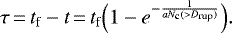 Mathematical equation: \begin{equation*} \tau\,{=}\,t_{\textrm{f}}-t\,{=}\,t_{\textrm{f}}\Big(1-e^{-\frac{1}{aN_{\textrm{c}}({>}D_{\textrm{rup}})}}\Big). \end{equation*}