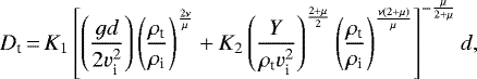 Mathematical equation: \begin{equation*} D_{\text{t}}\,{=}\,K_{1}\left[\left(\frac{gd}{2v^{2}_{\text{i}}}\right)\left(\frac{\rho_{\text{t}}}{\rho_{\text{i}}}\right)^{\frac{2\nu}{\mu}} + K_{2}\left(\frac{Y}{\rho_{\text{t}}v^{2}_{\text{i}}}\right)^{\frac{2+\mu}{2}}\left(\frac{\rho_{\text{t}}}{\rho_{\text{i}}}\right)^{\frac{\nu(2+\mu)}{\mu}}\right]^{-\frac{\mu}{2+\mu}} d,\end{equation*}