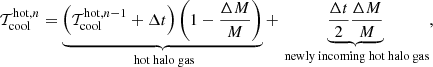 Mathematical equation: $$ \begin{aligned} \mathcal{T} _{\rm cool}^{\mathrm{hot},n} = \underbrace{\left(\mathcal{T} _{\rm cool}^{\mathrm{hot},n-1} + \Delta t\right)\left(1-\frac{\Delta M}{M}\right)}_{\text{ hot} \text{ halo} \text{ gas}} + \underbrace{\frac{\Delta t}{2}\frac{\Delta M}{M}}_{\text{ newly} \text{ incoming} \text{ hot} \text{ halo} \text{ gas}} , \end{aligned} $$