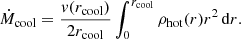 Mathematical equation: $$ \begin{aligned} \displaystyle \dot{M}_{\rm cool} = \dfrac{{ v}(r_{\rm cool})}{2r_{\rm cool}}\int _0^{r_{\rm cool}}\rho _{\rm hot}(r)r^2\,\mathrm{d}r. \end{aligned} $$