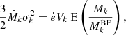 Mathematical equation: $$ \begin{aligned} \frac{3}{2}\dot{M}_k\sigma ^2_k = \dot{e}V_k\text{ E}\left(\dfrac{M_k}{M_k^\mathrm{BE}}\right), \end{aligned} $$
