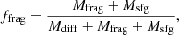 Mathematical equation: $$ \begin{aligned} f_{\rm frag}=\frac{M_{\rm frag}+M_{\rm sfg}}{M_{\rm diff}+M_{\rm frag}+M_{\rm sfg}}, \end{aligned} $$