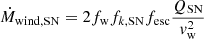 Mathematical equation: $$ \begin{aligned} \dot{M}_{\rm wind,SN} = 2f_{\rm w}f_{k,\mathrm{SN}}f_{\rm esc}\dfrac{Q_{\rm SN}}{{ v}_{\rm w}^2} \end{aligned} $$