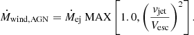 Mathematical equation: $$ \begin{aligned} \dot{M}_{\rm wind,AGN} = \dot{M}_{\rm ej}\text{ MAX}\left[1.0,\left(\dfrac{{ v}_{\rm jet}}{V_{\rm esc}}\right)^2\right]. \end{aligned} $$