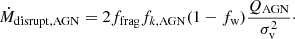 Mathematical equation: $$ \begin{aligned} \dot{M}_{\rm disrupt,AGN} = 2f_{\rm frag}f_{k,\mathrm{AGN}}(1-f_{\rm w})\dfrac{Q_{\rm AGN}}{\sigma _{\rm v}^2}\cdot \end{aligned} $$