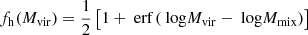 Mathematical equation: $$ \begin{aligned} f_{\rm h}(M_{\rm vir}) = \dfrac{1}{2}\left[1+\text{ erf}\left(\text{ log}M_{\rm vir} - \text{ log}M_{\rm mix}\right)\right] \end{aligned} $$