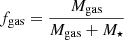 Mathematical equation: $ f_{\mathrm{gas}} = \frac{M_{\mathrm{gas}}}{M_{\mathrm{gas}}+M_{\star}} $