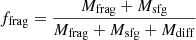 Mathematical equation: $ f_{\mathrm{frag}} = \frac{M_{\mathrm{frag}} + M_{\mathrm{sfg}}}{M_{\mathrm{frag}} + M_{\mathrm{sfg}} + M_{\mathrm{diff}}} $