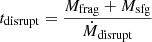Mathematical equation: $ t_{\mathrm{disrupt}}=\frac{M_{\mathrm{frag}}+M_{\mathrm{sfg}}}{\dot{M}_{\mathrm{disrupt}}} $