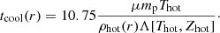 Mathematical equation: $$ \begin{aligned} t_{\rm cool}(r) = 10.75\dfrac{\mu m_{\rm p} T_{\rm hot}}{\rho _{\rm hot}(r)\Lambda [T_{\rm hot},Z_{\rm hot}]}\cdot \end{aligned} $$