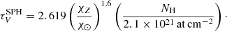 Mathematical equation: $$ \begin{aligned} \tau ^\mathrm{SPH}_{V} = 2.619\left(\dfrac{\chi _Z}{\chi _{\odot }}\right)^{1.6}\left(\dfrac{N_{\rm H}}{2.1\times 10^{21}\,\mathrm{at\,cm}^{-2}}\right)\cdot \end{aligned} $$