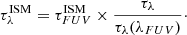 Mathematical equation: $$ \begin{aligned} \tau _{\lambda }^\mathrm{ISM} = \tau _{FUV}^\mathrm{ISM}\times \dfrac{\tau _{\lambda }}{\tau _{\lambda }(\lambda _{FUV})}\cdot \end{aligned} $$