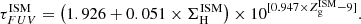 Mathematical equation: $$ \begin{aligned} \tau _{FUV}^\mathrm{ISM} = \left(1.926 + 0.051\times \Sigma _{\rm H}^\mathrm{ISM}\right)\times 10^{[0.947\times Z_{\rm g}^\mathrm{ISM} -9]}. \end{aligned} $$