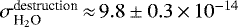 Mathematical equation: $\sigma^{\textrm{destruction}}_{\textrm{H}_2\textrm{O}}\,{\approx}\,9.8\pm0.3\,{\times}\,10^{-14}$