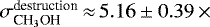 Mathematical equation: $\sigma^{\textrm{destruction}}_{\textrm{CH}_3\textrm{OH}}\,{\approx}\,5.16\pm0.39\,{\times}$