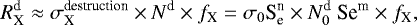 Mathematical equation: \begin{align*} {R}^{\textrm{d}}_{\textrm{X}} \approx \sigma^{\textrm{destruction}}_{\textrm{X}}\times {N}^{\textrm{d}} \times {f}_{\textrm{X}} = \sigma_{0} \textrm{S}_{\textrm{e}}^{\textrm{n}} \times {N}^{\textrm{d}}_0~\textrm{Se}^{\textrm{m}} \times {f}_{\textrm{X}},\nonumber \end{align*}