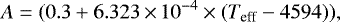 Mathematical equation: \begin{equation*} A = (0.3+6.323\,{\times}\,10^{-4}\times (T_{\textrm{eff}}-4594)) ,\vspace*{-2pt}\end{equation*}