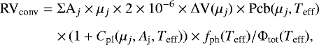 Mathematical equation: \begin{eqnarray*} {\textrm{RV}_{\textrm{conv}}} &=& \Sigma {\textrm{A}}_j \times \mu_j \times 2\times 10^{-6} \times \Delta{\textrm{V}}(\mu_j) \times {\textrm{Pcb}}(\mu_j,{T_{\textrm{eff}}}) \nonumber\\[5pt] && \times\, (1+ { C_{\textrm{pl}}}(\mu_j,{A}_{\textrm{j}},{T_{\textrm{eff}}})) \times {f_{\textrm{ph}}}({T_{\textrm{eff}}}) / \Phi_{\textrm{tot}}({T_{\textrm{eff}}}), \vspace*{-3pt}\end{eqnarray*}