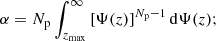 Mathematical equation: $$ \begin{aligned} \alpha&= N_{\rm p} \int _{z_{\max }}^{\infty } \left[\Psi (z) \right]^{N_{\rm p}-1} \mathrm{d}\Psi (z); \end{aligned} $$