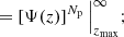 Mathematical equation: $$ \begin{aligned}&= \left[ \Psi (z) \right]^{N_{\rm p}} \Big |_{z_{\rm max}}^{\infty }; \end{aligned} $$