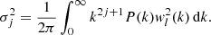 Mathematical equation: $$ \begin{aligned} \sigma _j^2= \frac{1}{2 \pi } \int _0^{\infty } k^{2 j +1} P(k) { w}_l^2 (k)\,\mathrm{d}k. \end{aligned} $$