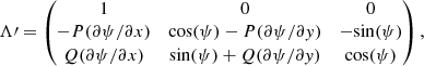 Mathematical equation: $$ \begin{aligned} \mathbf{\Lambda }\prime =\begin{pmatrix}1&0&0\\ -P({{\partial \psi }/{\partial x}})&{\cos (\psi )}-P({{\partial \psi }/{\partial { y}}})&-{\sin (\psi )}\\ Q({{\partial \psi }/{\partial x}})&{\sin (\psi )}+Q({{\partial \psi }/{\partial { y}}})&{\cos (\psi )}\end{pmatrix} ,\end{aligned} $$
