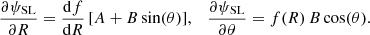 Mathematical equation: $$ \begin{aligned} {{\partial \psi _{\rm SL}}\over {\partial R}}={{\mathrm{d}f}\over {\mathrm{d} R}}\,[A+B\sin (\theta )],\quad {{\partial \psi _{\rm SL}}\over {\partial \theta }}=f(R)\,B \cos (\theta ). \end{aligned} $$
