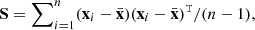 Mathematical equation: $ {\mathbf{S}} = \sum\nolimits_{i=1}^{n} ({\mathbf{x}}_i - \bar{{\mathbf{x}}}) ({\mathbf{x}}_i - \bar{{\mathbf{x}}})^{{\tt T}} / (n-1), $
