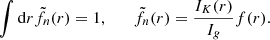 Mathematical equation: $$ \begin{aligned} \int \mathrm{d} r \tilde{f}_n(r)=1,\qquad \tilde{f}_n(r) = \frac{I_K(r)}{I_{g}} f(r). \end{aligned} $$
