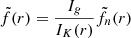 Mathematical equation: $$ \begin{aligned} \tilde{f}(r) = \frac{I_{g}}{I_K(r)}\tilde{f}_n (r) \end{aligned} $$