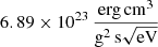Mathematical equation: $ 6.89\times10^{23}\,\frac{\mathrm{erg\,cm^3}}{\mathrm{g^2\,s}\sqrt{\mathrm{eV}}} $