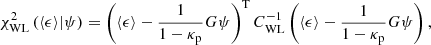 Mathematical equation: $$ \begin{aligned} \chi ^2_\mathrm{WL} \left(\langle \epsilon \rangle |\psi \right) = \left( \langle \epsilon \rangle - \frac{1}{1-\kappa _\mathrm{p} } G \psi \right)^\mathrm{T} C_\mathrm{WL} ^{-1} \left(\langle \epsilon \rangle - \frac{1}{1-\kappa _\mathrm{p} } G \psi \right), \end{aligned} $$