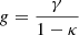 Mathematical equation: $$ \begin{aligned} {g} = \frac{\gamma }{1-\kappa } \end{aligned} $$