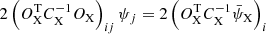 Mathematical equation: $$ \begin{aligned}&2 \left(O_\mathrm{X} ^\mathrm{T} C_\mathrm{X} ^{-1} O_\mathrm{X} \right)_{ij} \psi _j = 2 \left( O_\mathrm{X} ^\mathrm{T} C_\mathrm{X} ^{-1} \bar{\psi }_\mathrm{X} \right)_i\end{aligned} $$