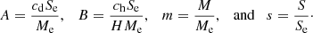 Mathematical equation: $$ \begin{aligned} A = \frac{c_{\rm d} S_{\rm e}}{M_{\rm e}}, \quad B = \frac{c_{\rm h} S_{\rm e}}{H M_{\rm e}}, \quad m = \frac{M}{M_{\rm e}}, \quad \mathrm{and} \quad s = \frac{S}{S_{\rm e}}\cdot \end{aligned} $$